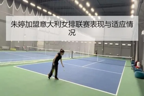 朱婷加盟意大利女排联赛表现与适应情况
